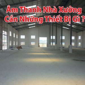 Âm thanh cho nhà xưởng có những thiết bị gì