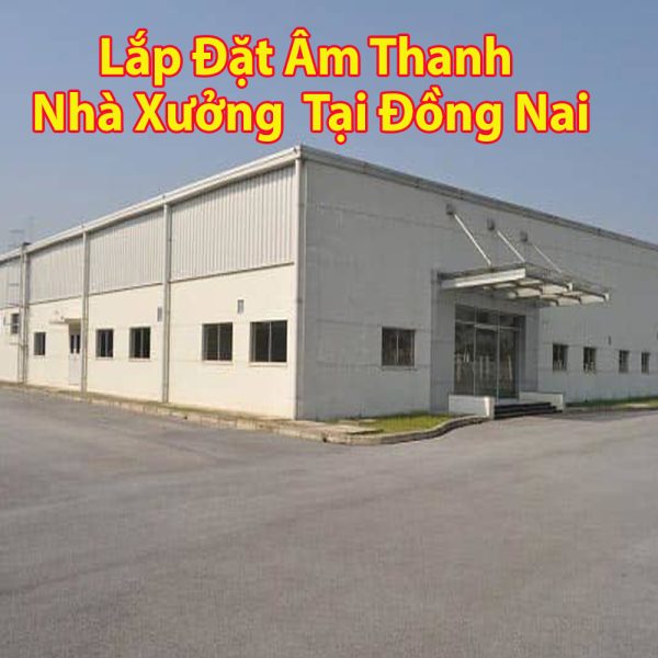 Lắp đặt hệ thống âm thanh nhà xưởng Đồng Nai