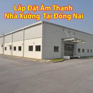 Lắp đặt hệ thống âm thanh nhà xưởng Đồng Nai