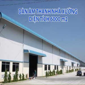 Dàn âm thanh cho nhà xưởng diện tích 6000 m2