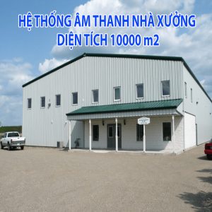 Hệ thống âm thanh thông báo nhà xưởng 10000m2