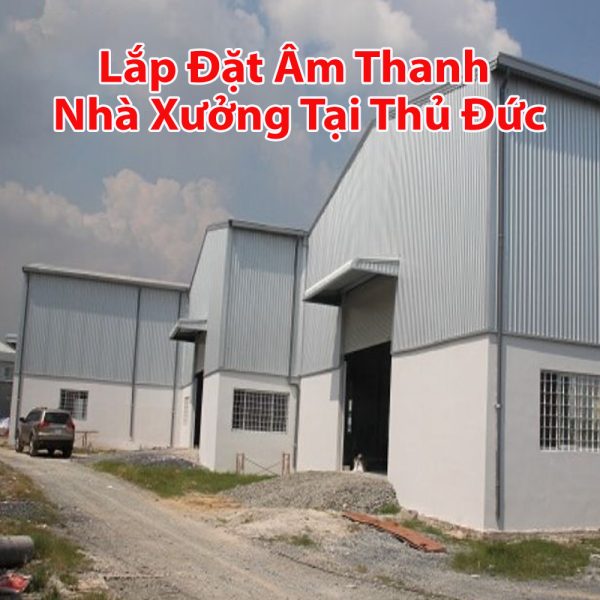 Thi công lắp đặt âm thanh nhà xưởng tại Thủ Đức